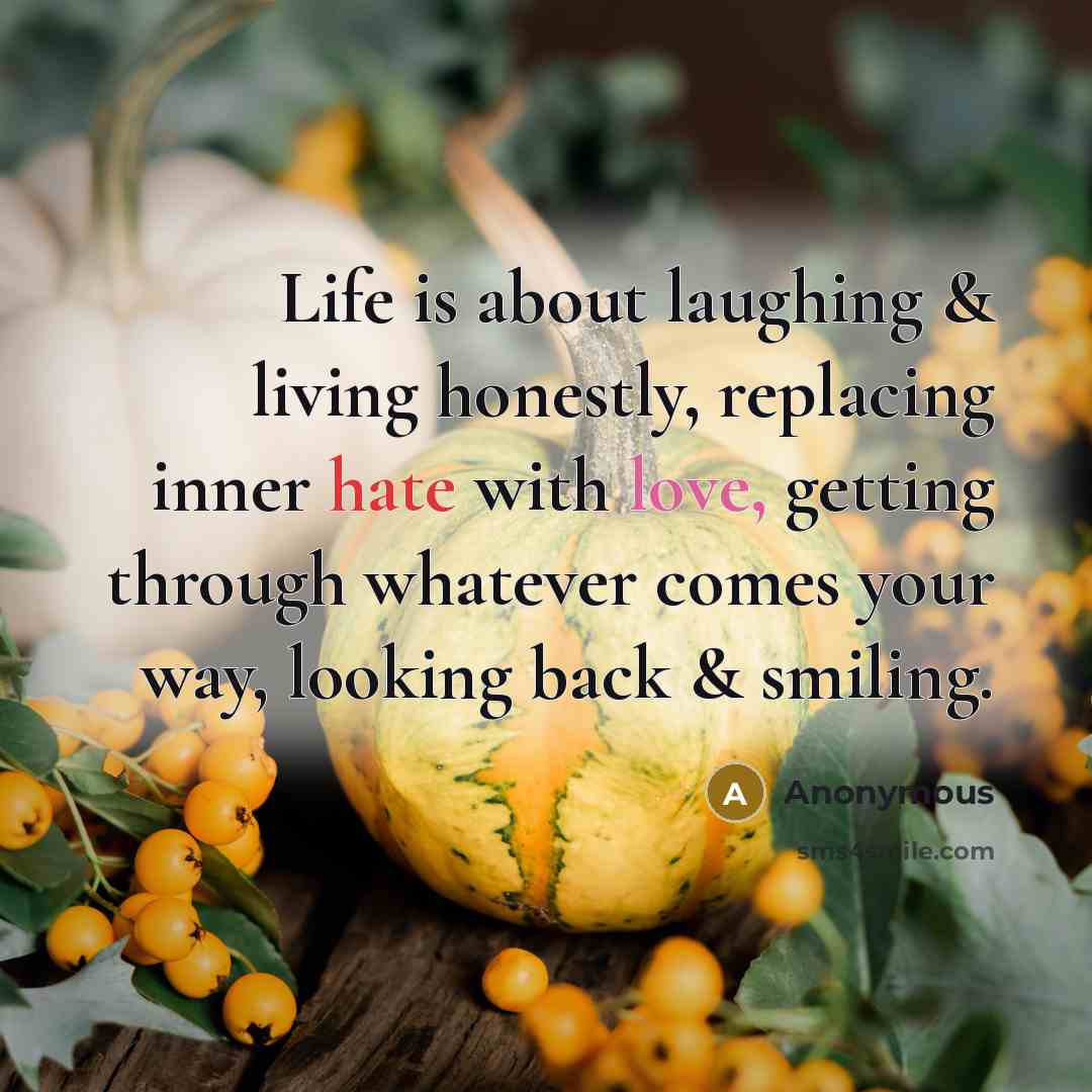 “Life is about laughing & living honestly, replacing inner hate…” quote by Anonymous