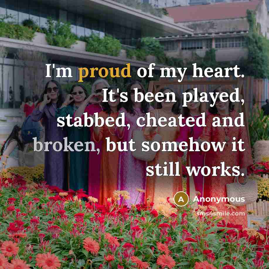 “I'm proud of my heart. It's been played, stabbed, cheated…” quote by Anonymous