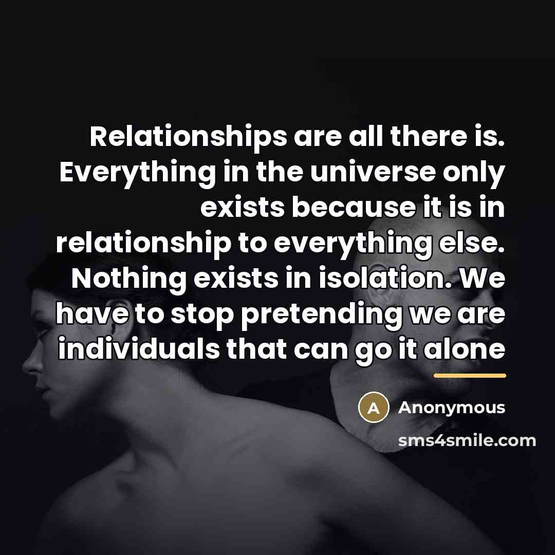 “Relationships are all there is. Everything in the universe only…” quote by Anonymous