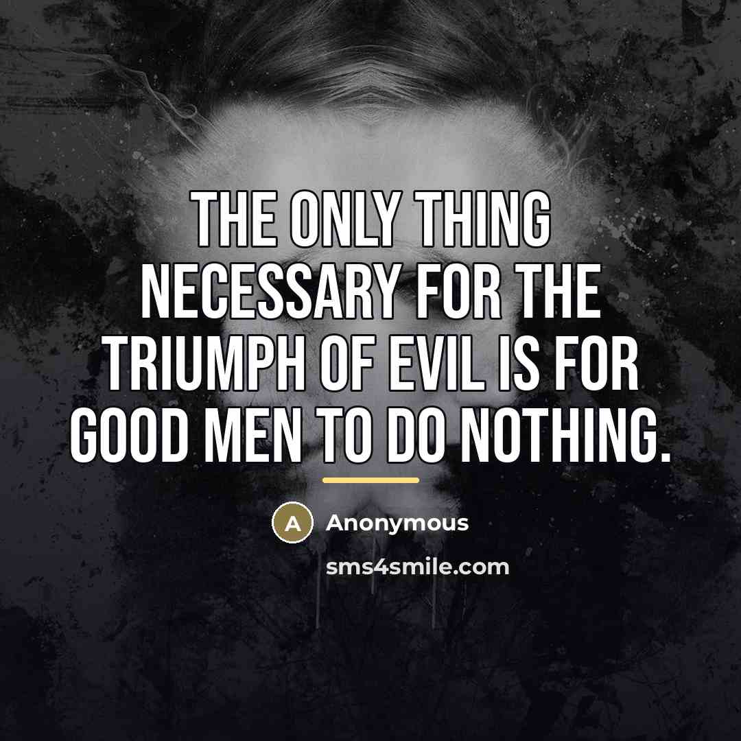 “The only thing necessary for the triumph of evil is…” quote by Anonymous