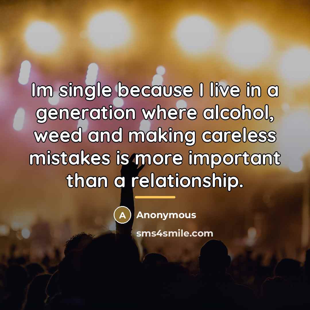 “Im single because I live in a generation where alcohol,…” quote by Anonymous