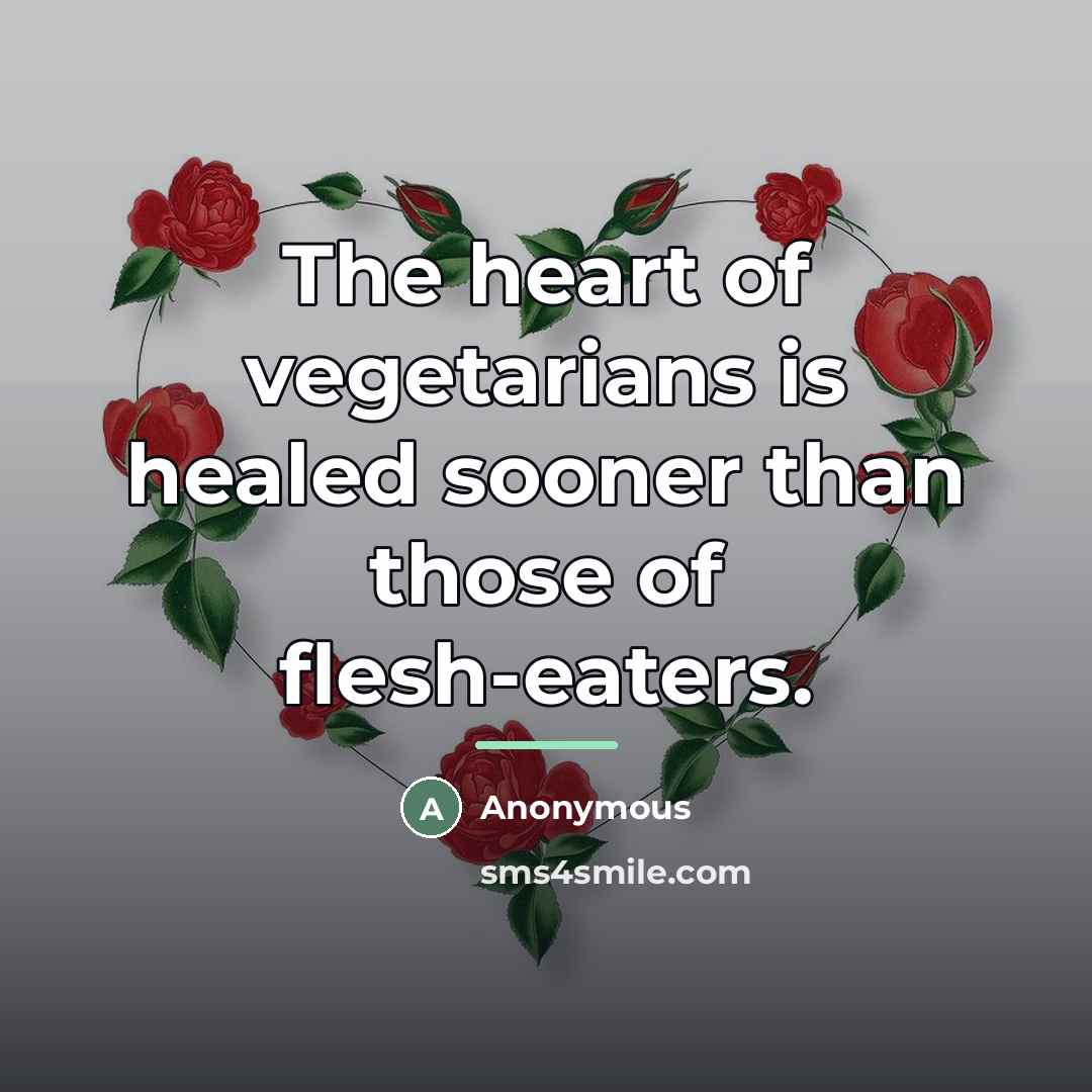 “The heart of vegetarians is healed sooner than those of…” quote by Anonymous