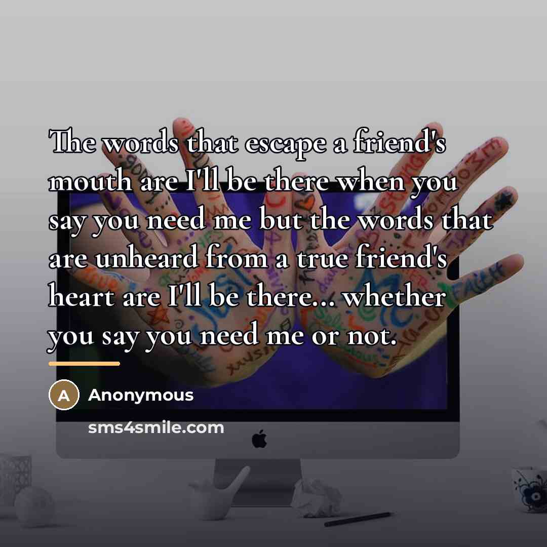 “The words that escape a friend's mouth are I'll be…” quote by Anonymous