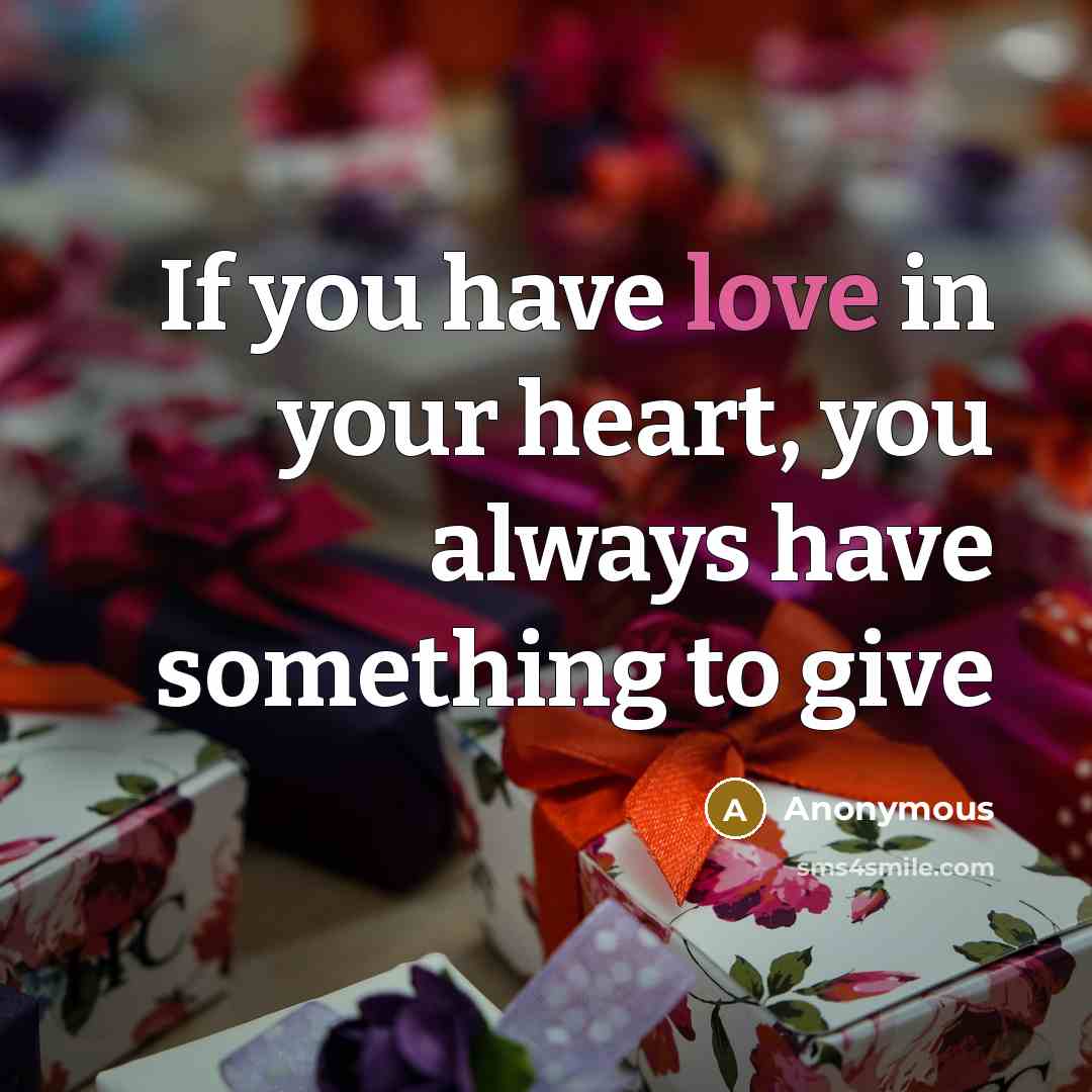 “If you have love in your heart, you always have…” quote by Anonymous