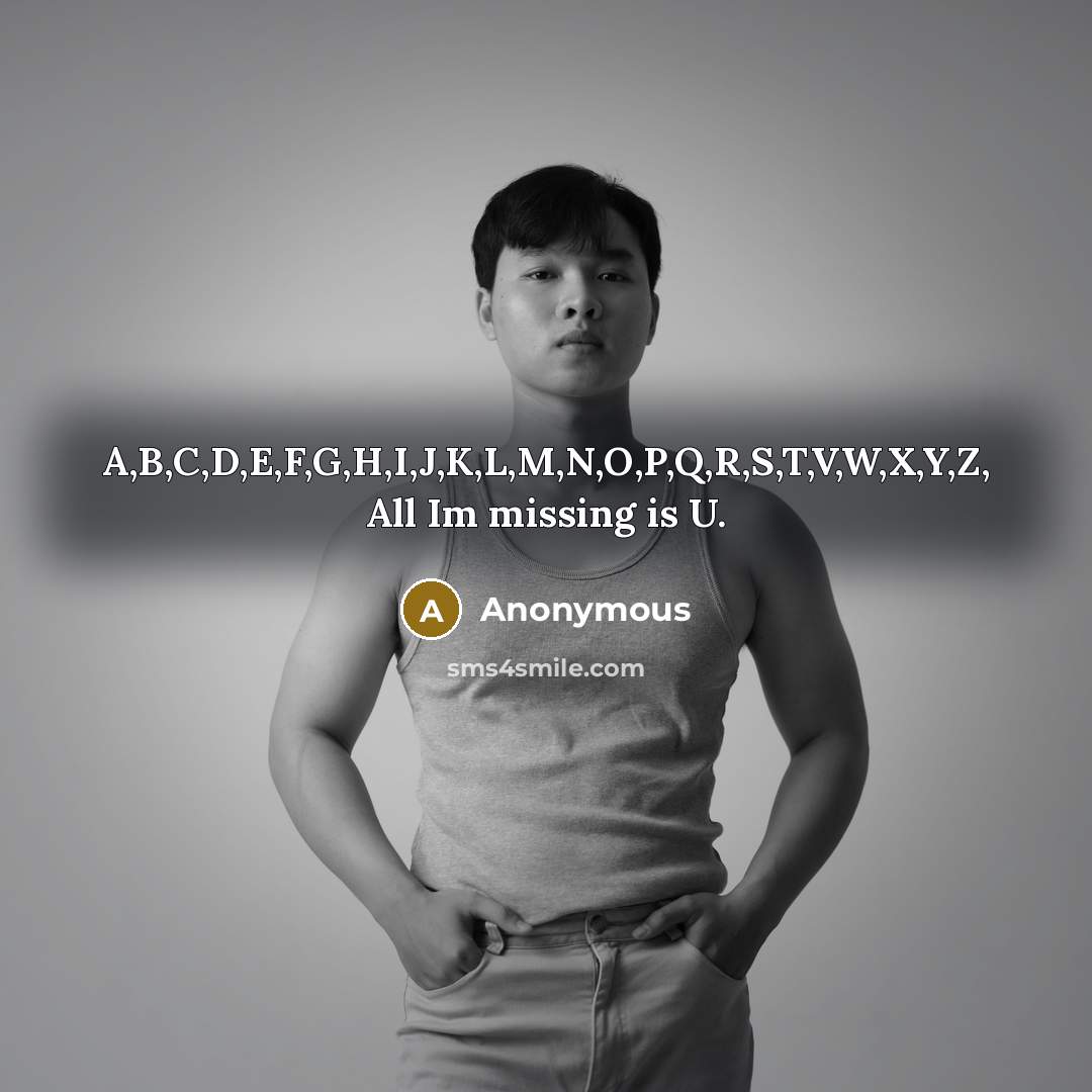 “A,B,C,D,E,F,G,H,I,J,K,L,M,N,O,P,Q,R,S,T,V,W,X,Y,Z, All Im missing is U.…” quote by Anonymous