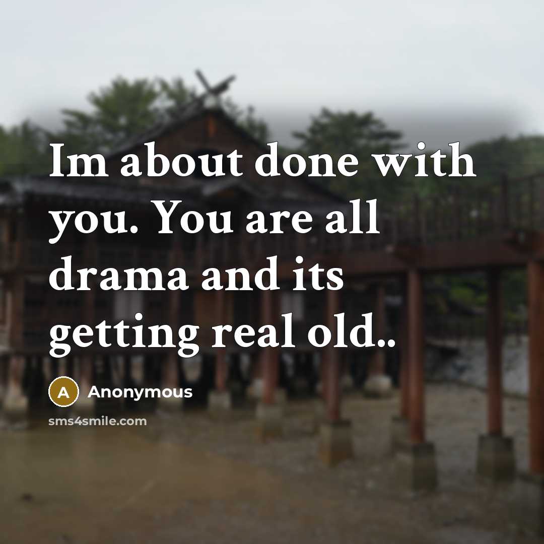 “Im about done with you. You are all drama and…” quote by Anonymous