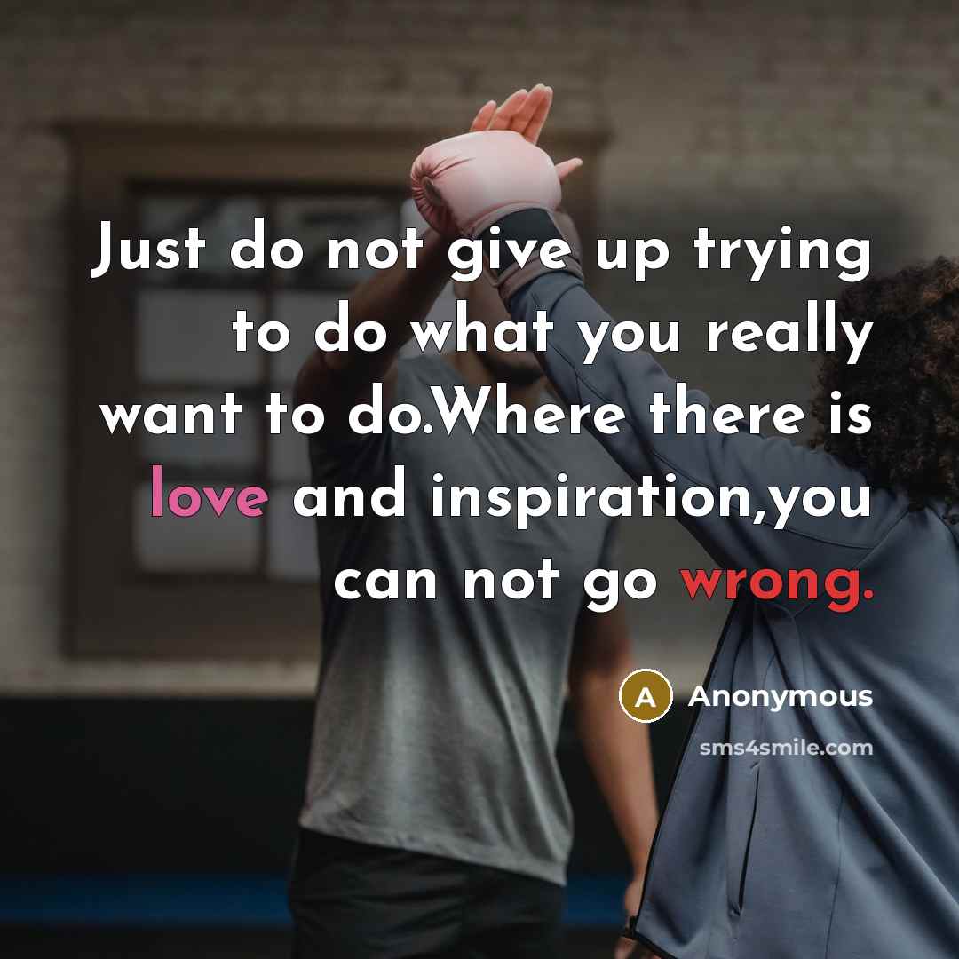 “Just do not give up trying to do what you…” quote by Anonymous