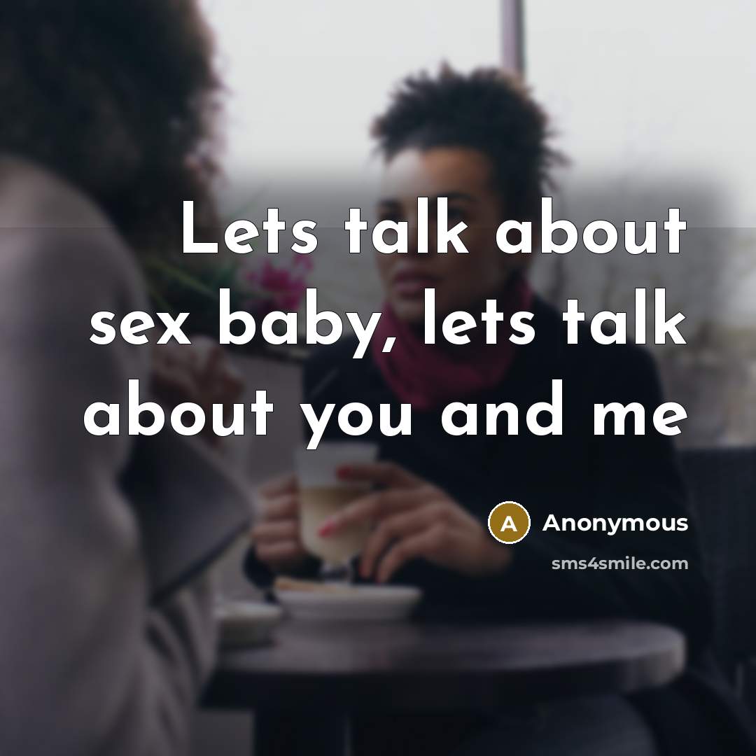 “Lets talk about sex baby, lets talk about you and me” quote by Anonymous