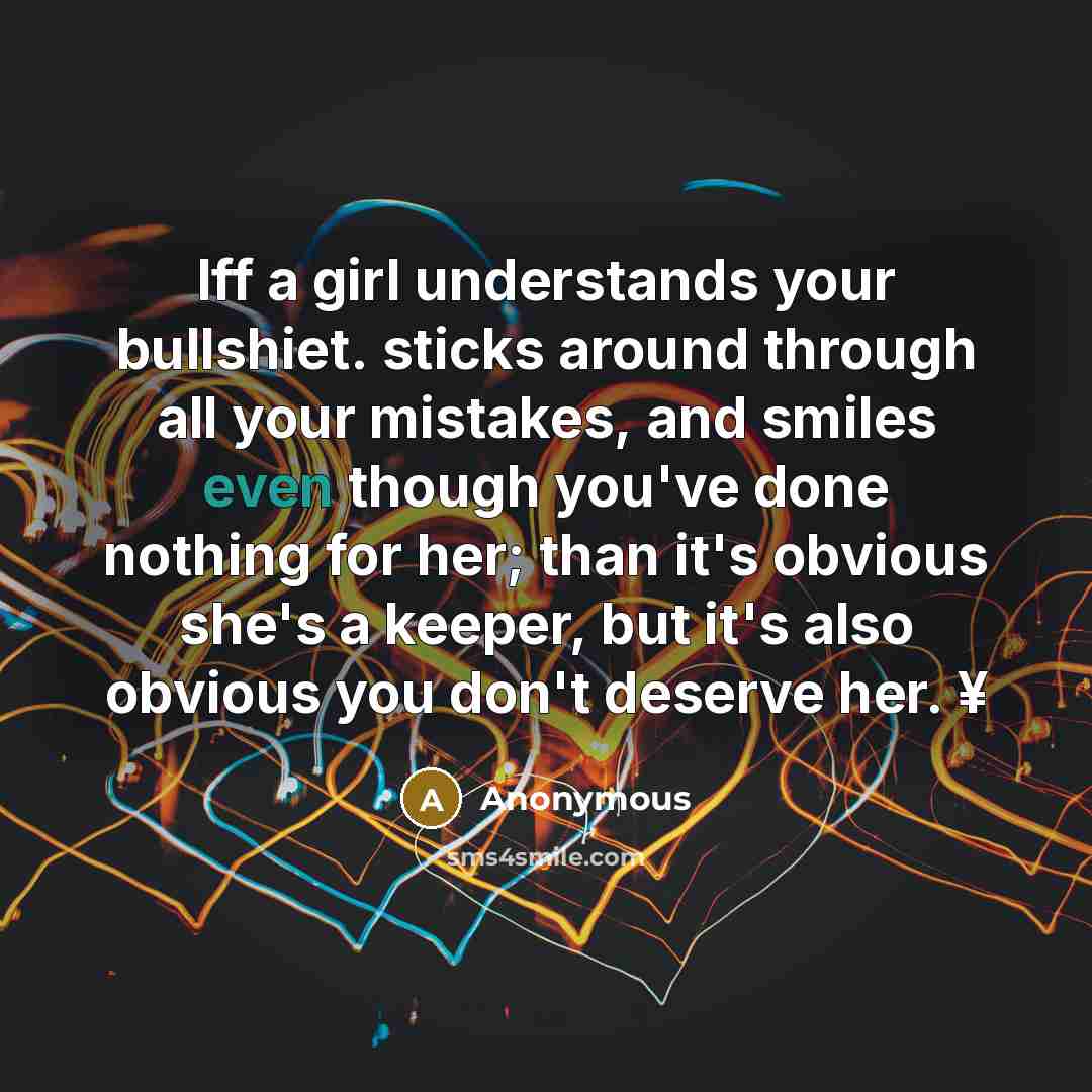 “Iff a girl understands your bullshiet. sticks around through all…” quote by Anonymous