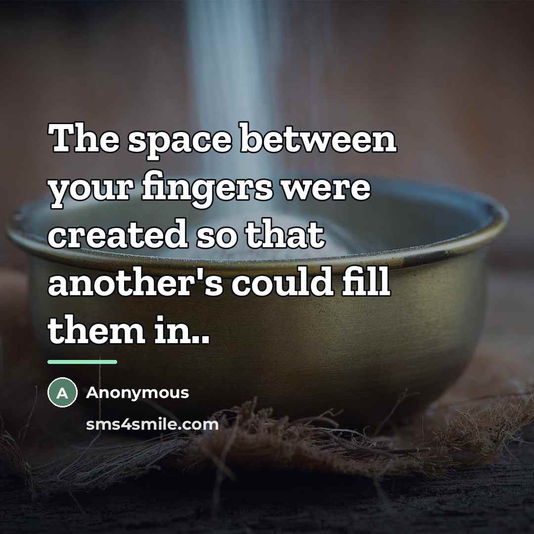 “The space between your fingers were created so that another's…” quote by Anonymous