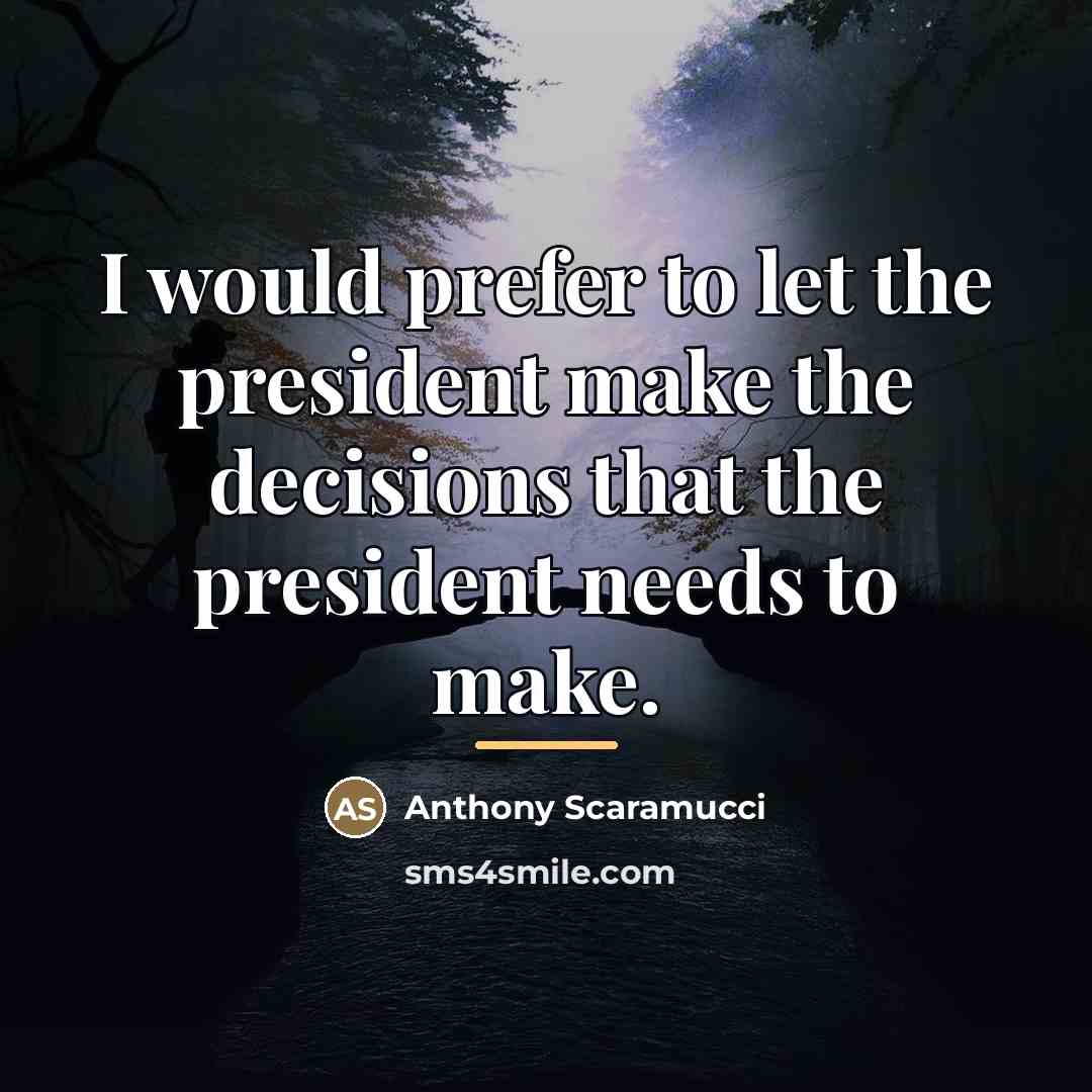 “I would prefer to let the president make the decisions…” quote by Anthony Scaramucci