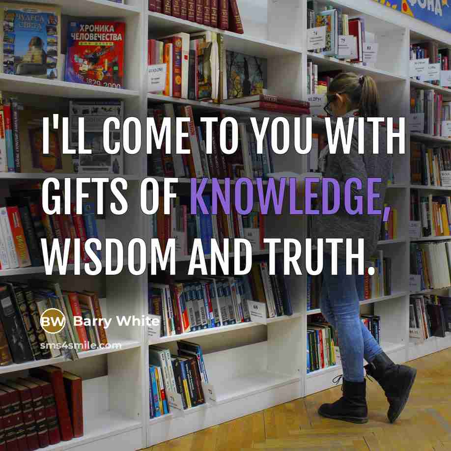 “I'll come to you with gifts of knowledge, wisdom and…” quote by Barry White