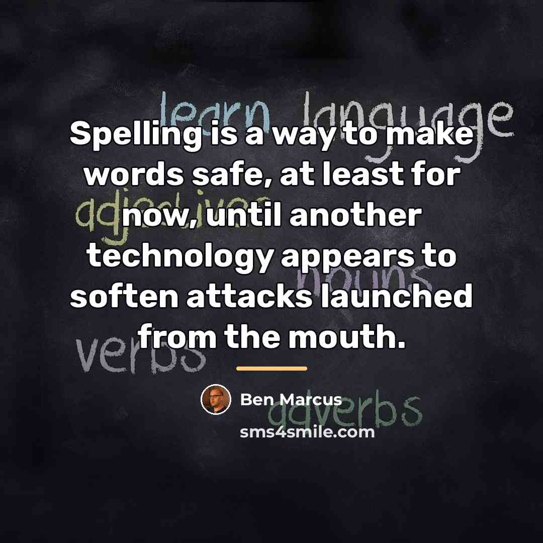“Spelling is a way to make words safe, at least…” quote by Ben Marcus