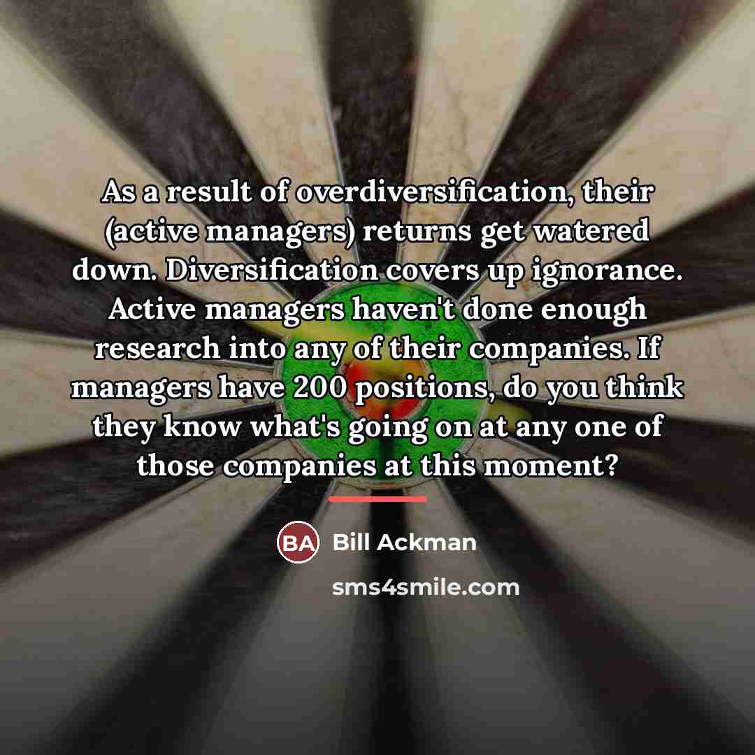 “As a result of overdiversification, their (active managers) returns get…” quote by Bill Ackman
