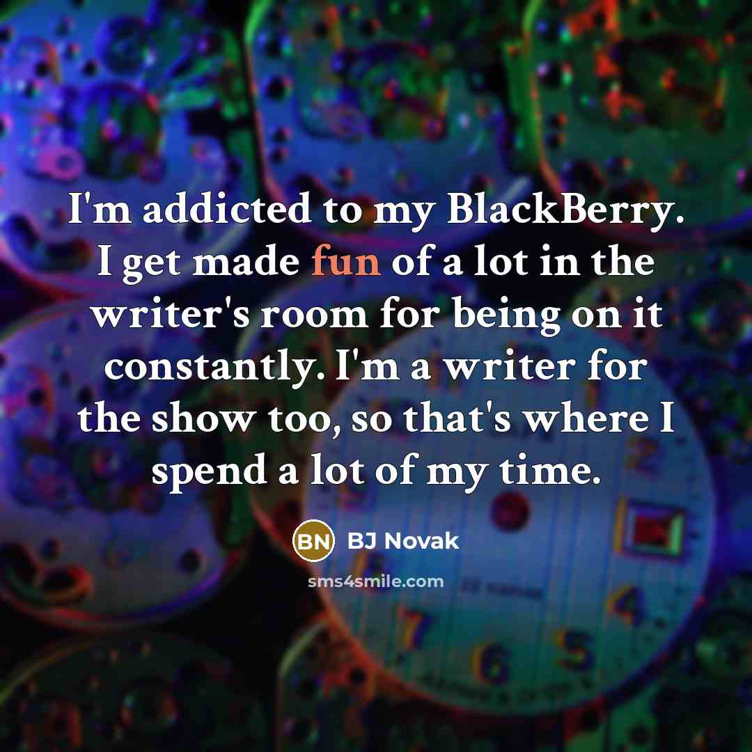 “I'm addicted to my BlackBerry. I get made fun of…” quote by BJ Novak