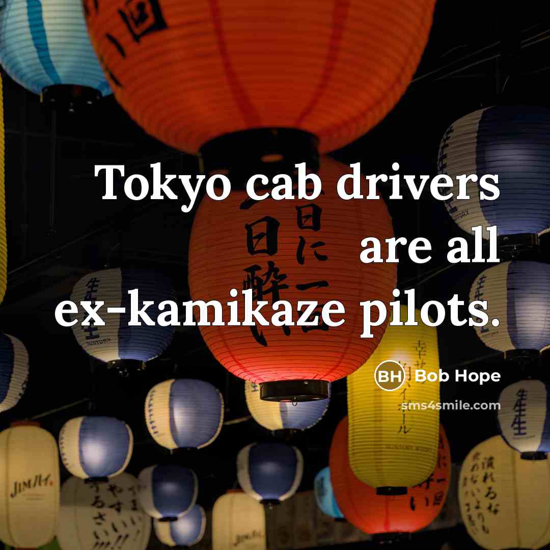 “Tokyo cab drivers are all ex-kamikaze pilots.…” quote by Bob Hope