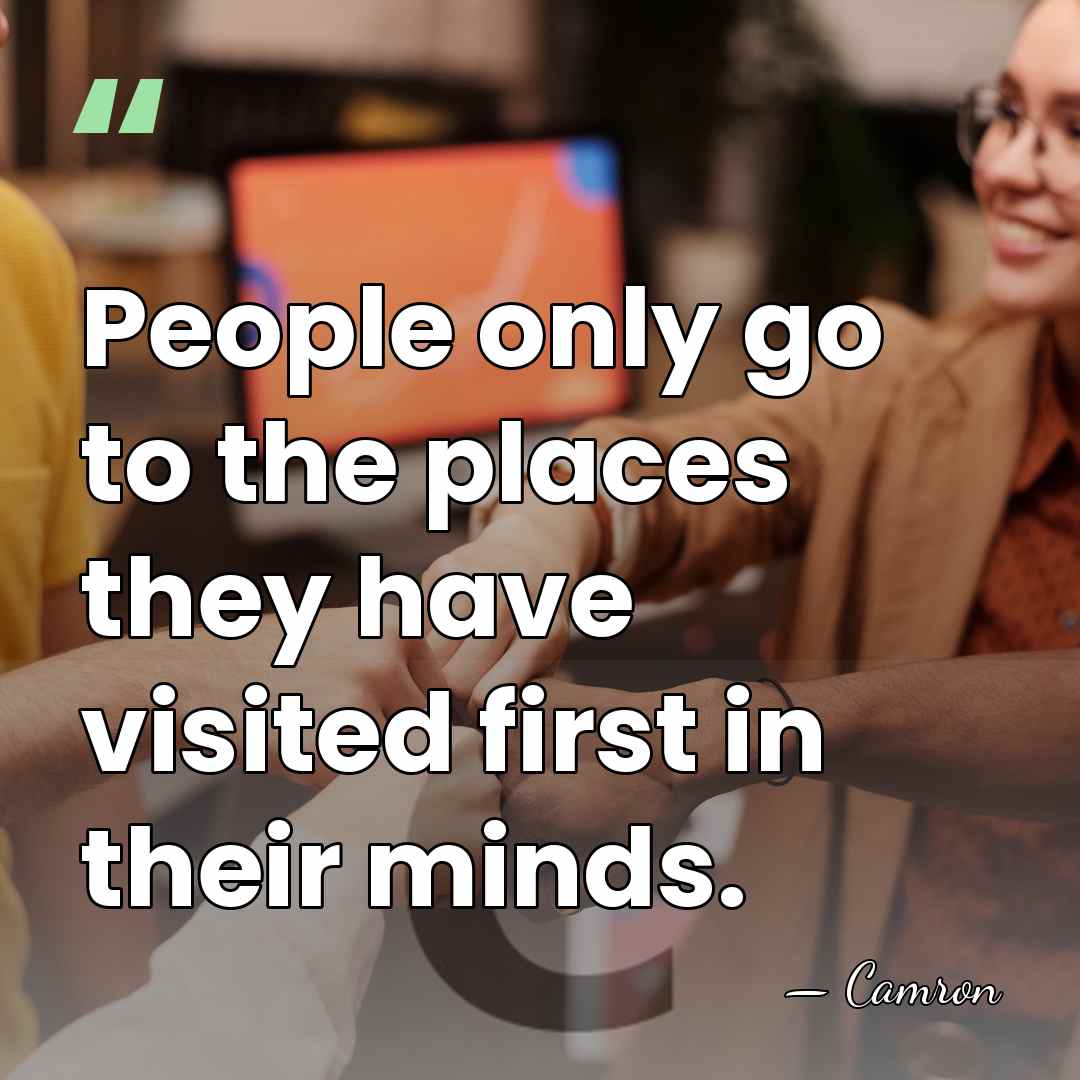 People only go to the places they have visited first in their&hellip; - Camron