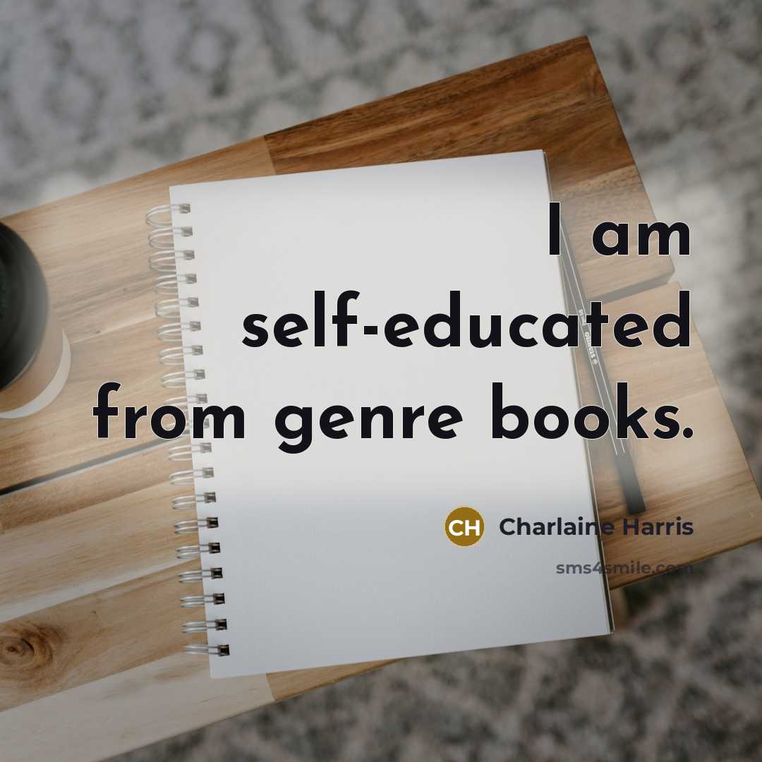 “I am self-educated from genre books.…” quote by Charlaine Harris