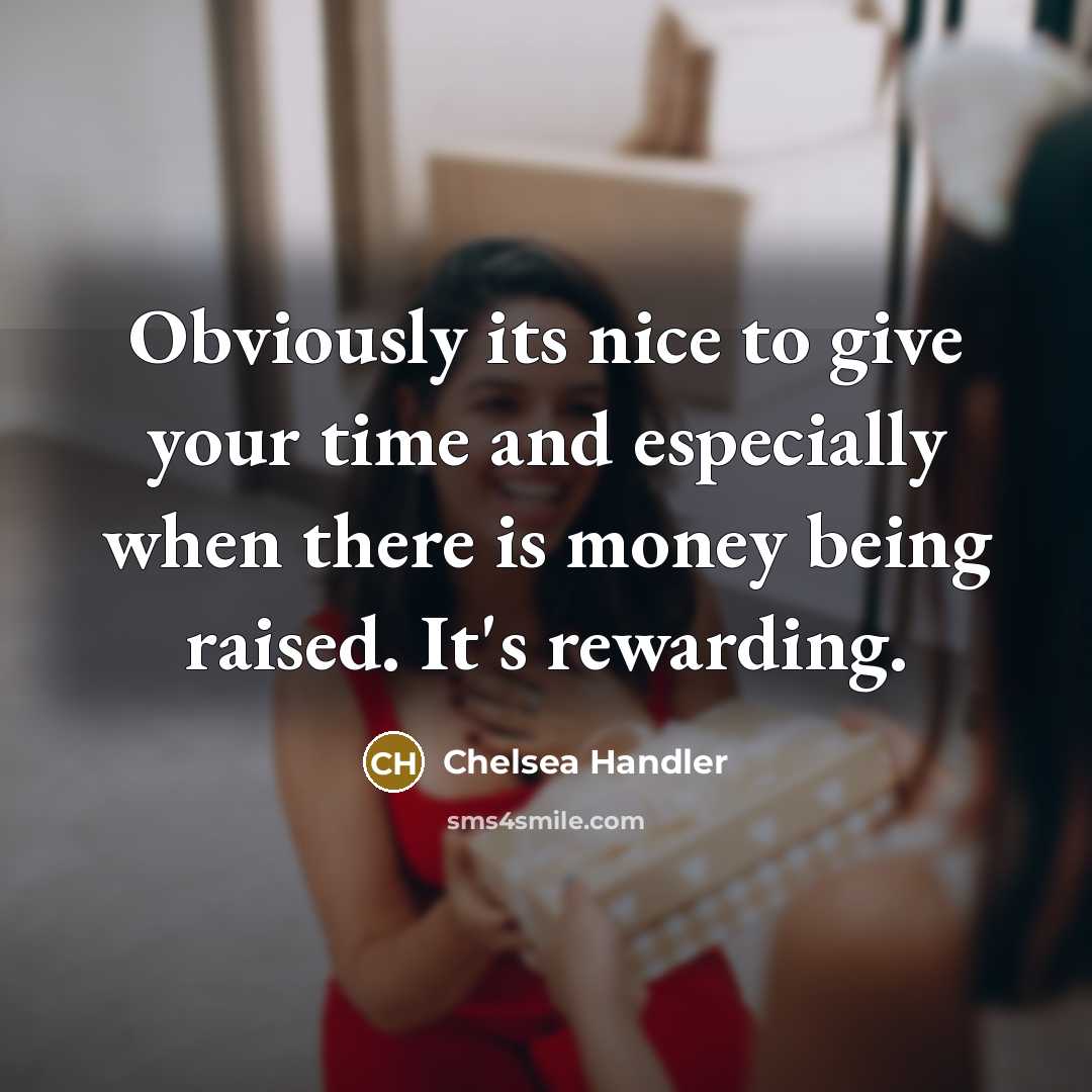 “Obviously its nice to give your time and especially when…” quote by Chelsea Handler
