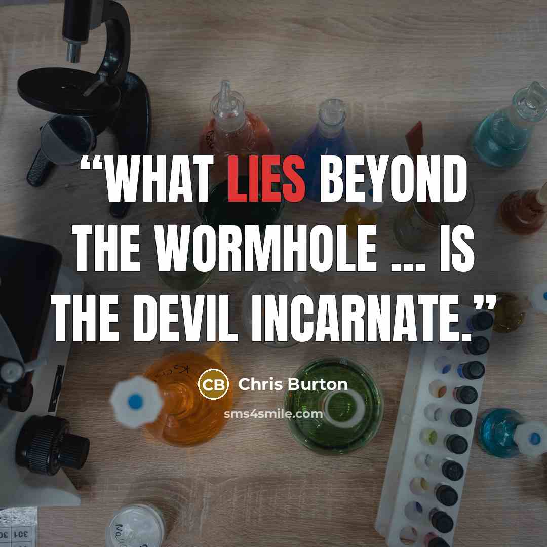 “What lies beyond the wormhole ... is the devil incarnate.” quote by Chris Burton