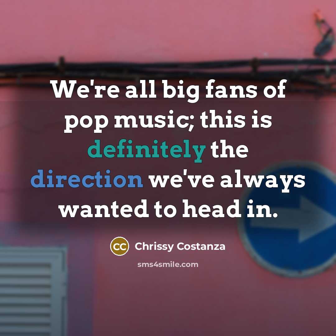 “We're all big fans of pop music; this is definitely…” quote by Chrissy Costanza