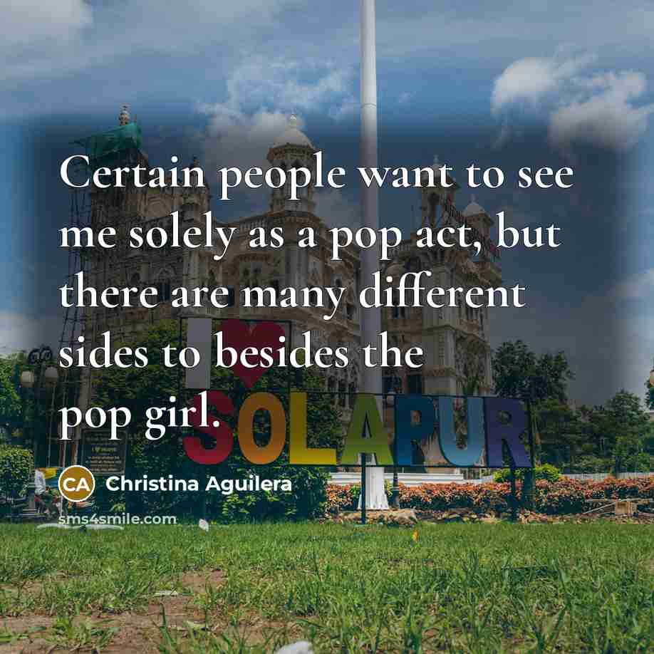 “Certain people want to see me solely as a pop act, but there are many different sides to besides the pop girl.” quote by Christina Aguilera