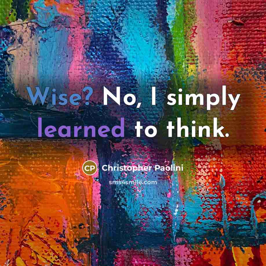 “Wise? No, I simply learned to think.” quote by Christopher Paolini