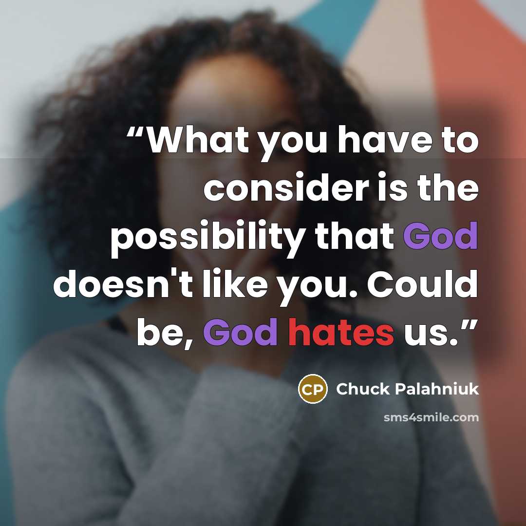 “What you have to consider is the possibility that God doesn't like you. Could be, God hates us.” quote by Chuck Palahniuk