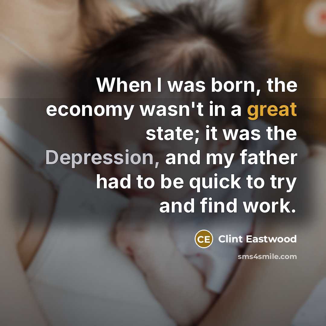 “When I was born, the economy wasn't in a great…” quote by Clint Eastwood