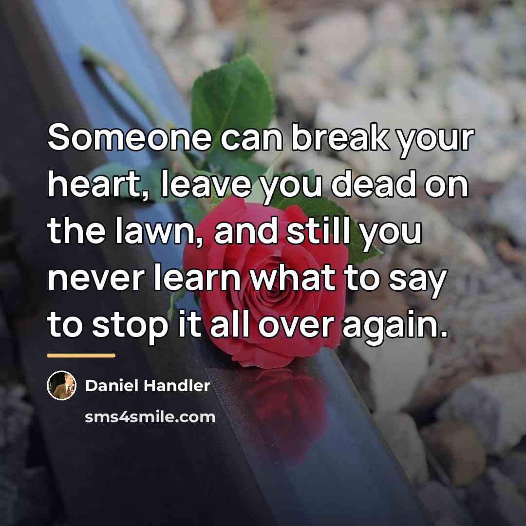 “Someone can break your heart, leave you dead on the…” quote by Daniel Handler