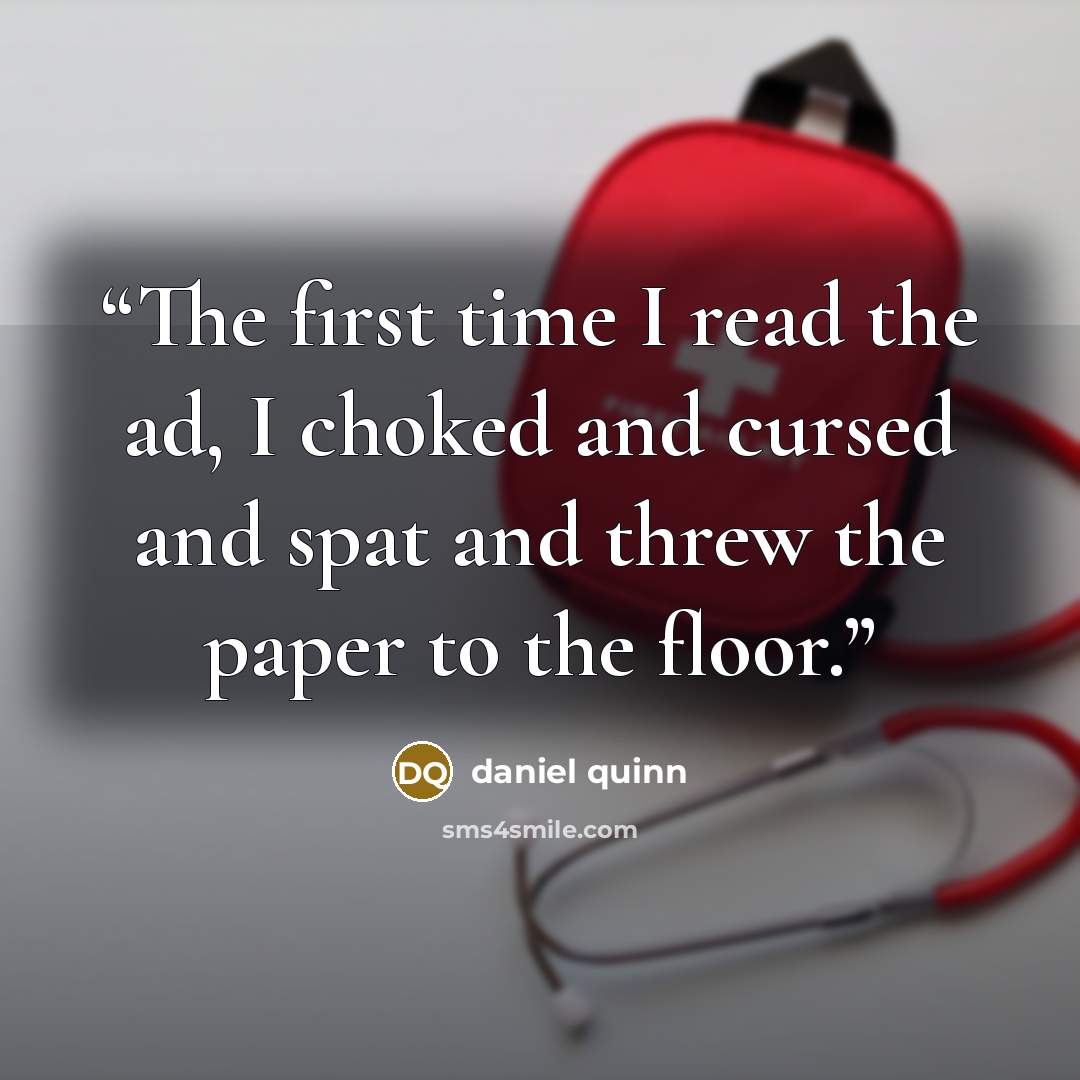 “The first time I read the ad, I choked and cursed and spat and threw the paper to the floor.” quote by Daniel Quinn