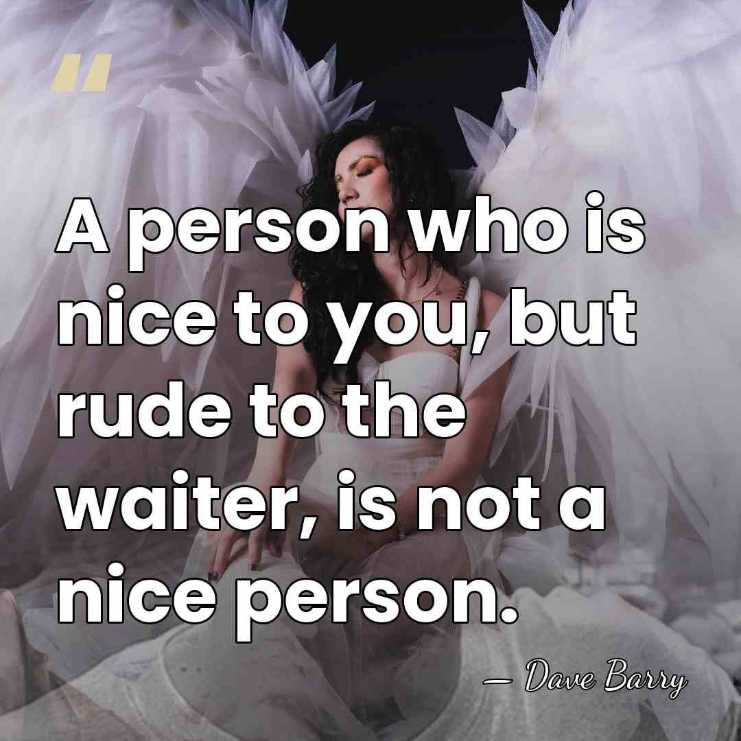 A person who is nice to you, but rude to the waiter,&hellip; - Dave Barry
