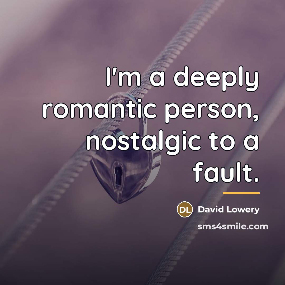 “I'm a deeply romantic person, nostalgic to a fault.…” quote by David Lowery