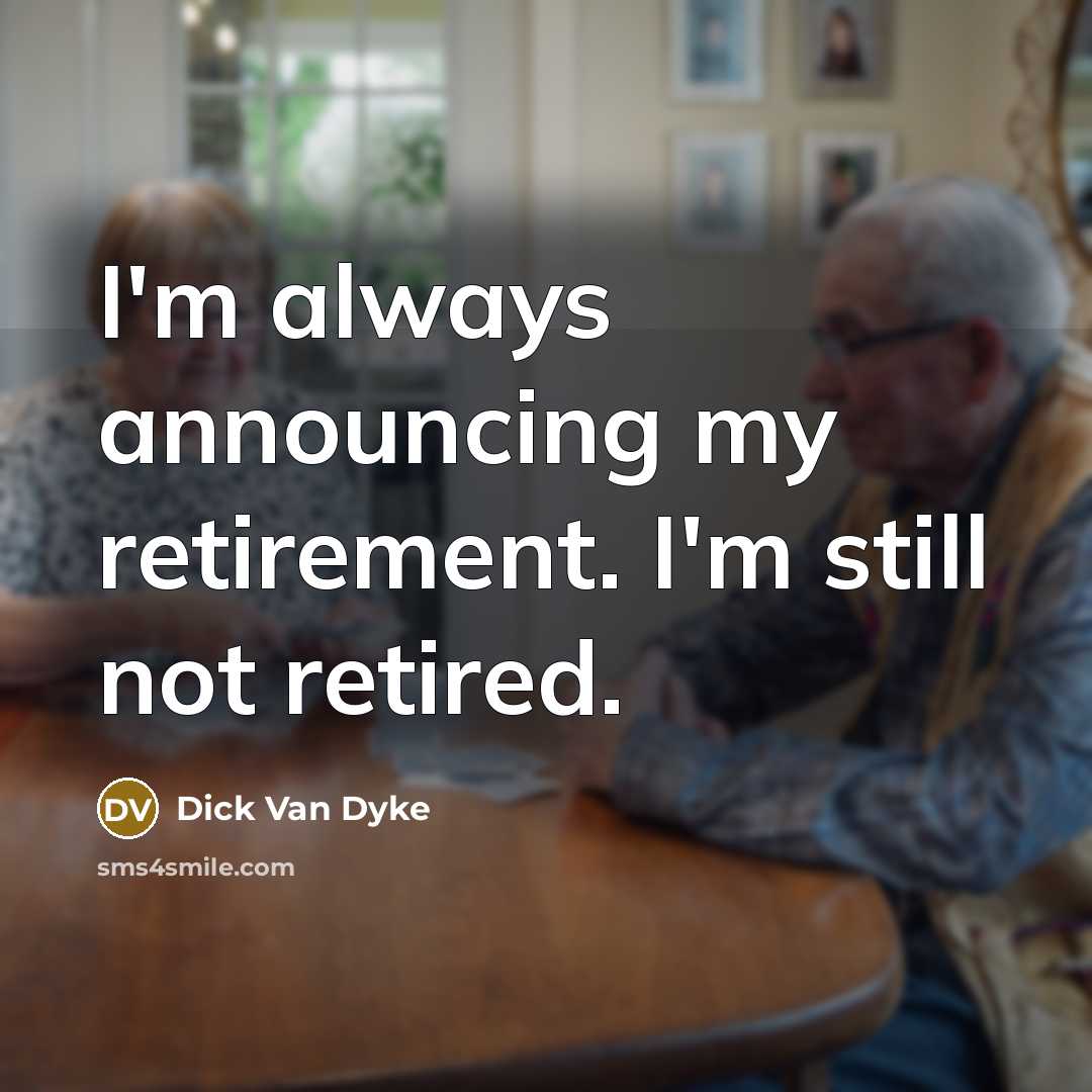 “I'm always announcing my retirement. I'm still not retired.…” quote by Dick Van Dyke
