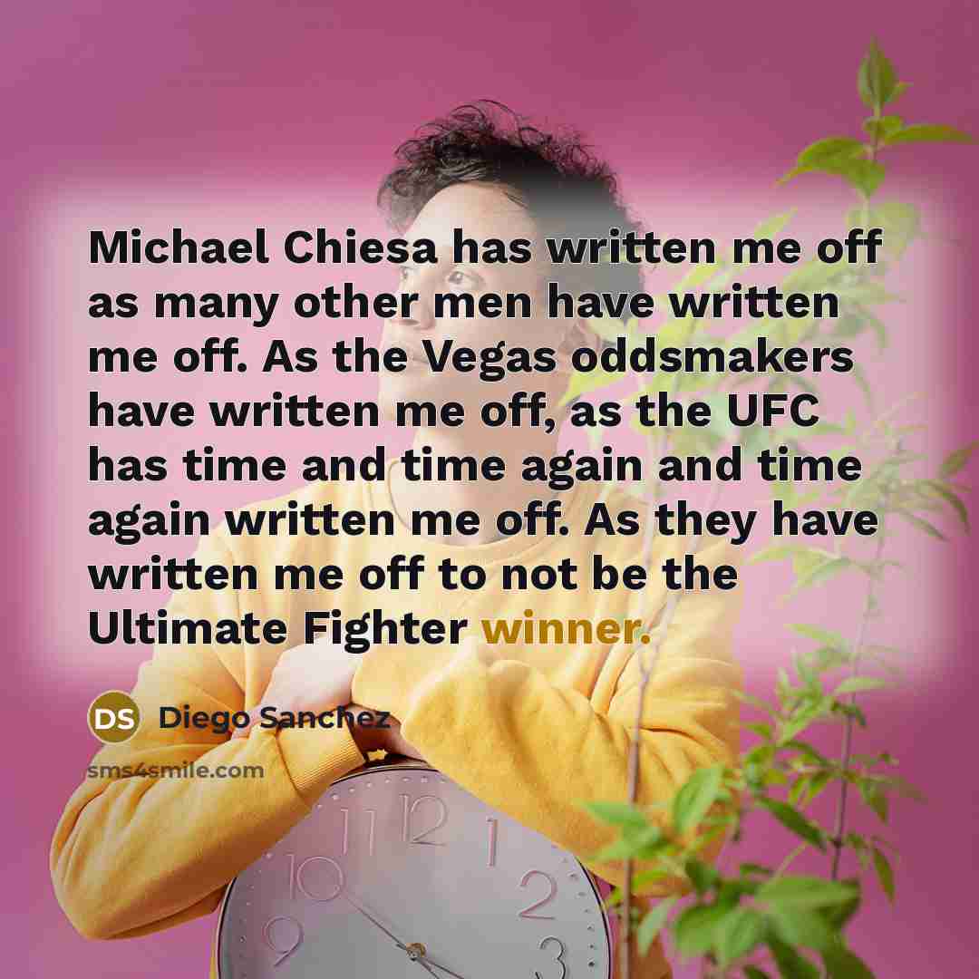 “Michael Chiesa has written me off as many other men…” quote by Diego Sanchez