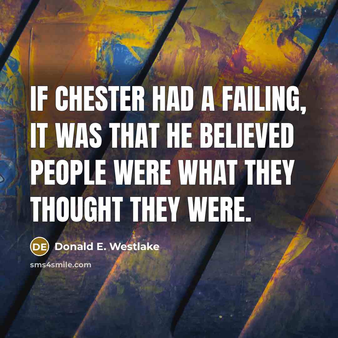“If Chester had a failing, it was that he believed…” quote by Donald E. Westlake