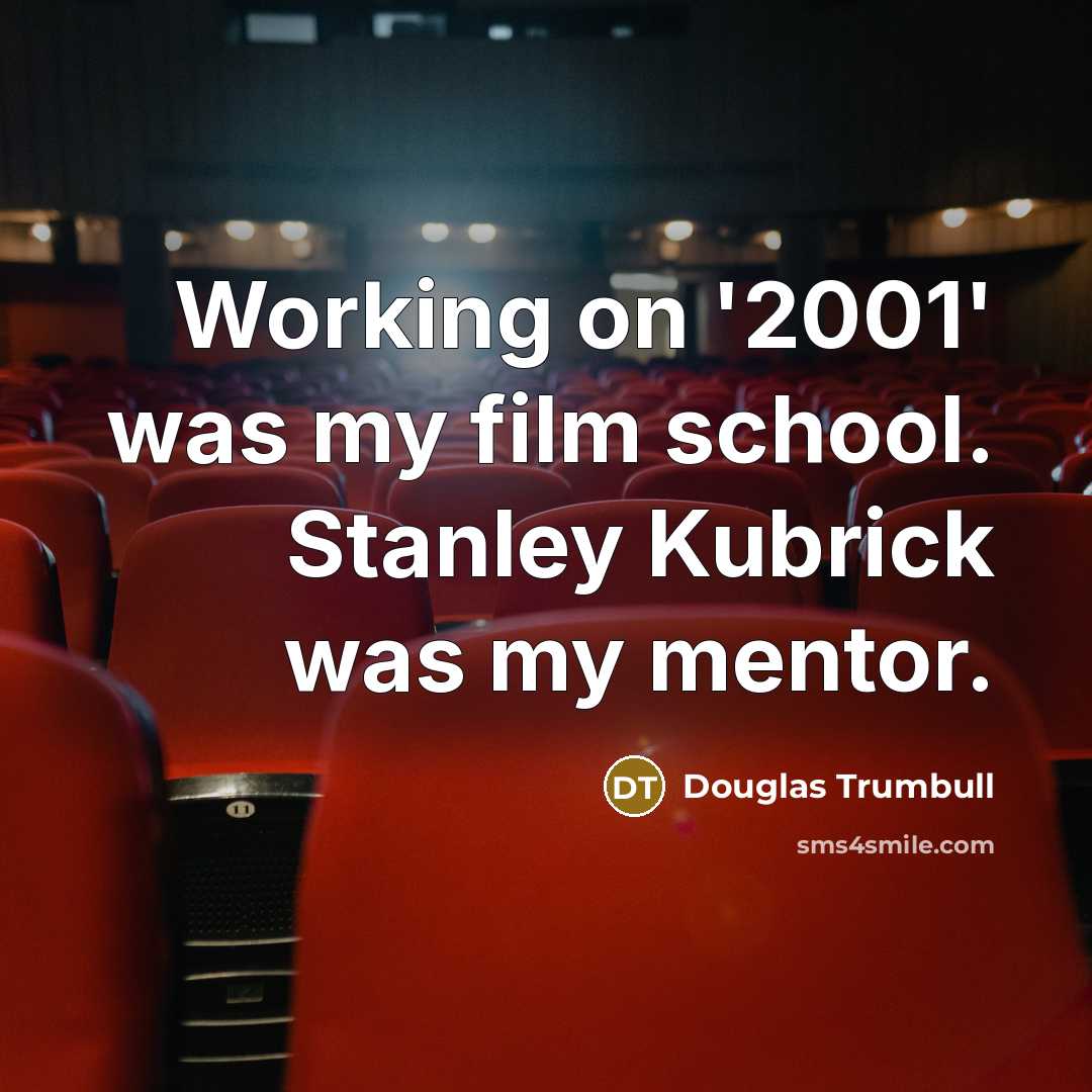 “Working on '2001' was my film school. Stanley Kubrick was…” quote by Douglas Trumbull
