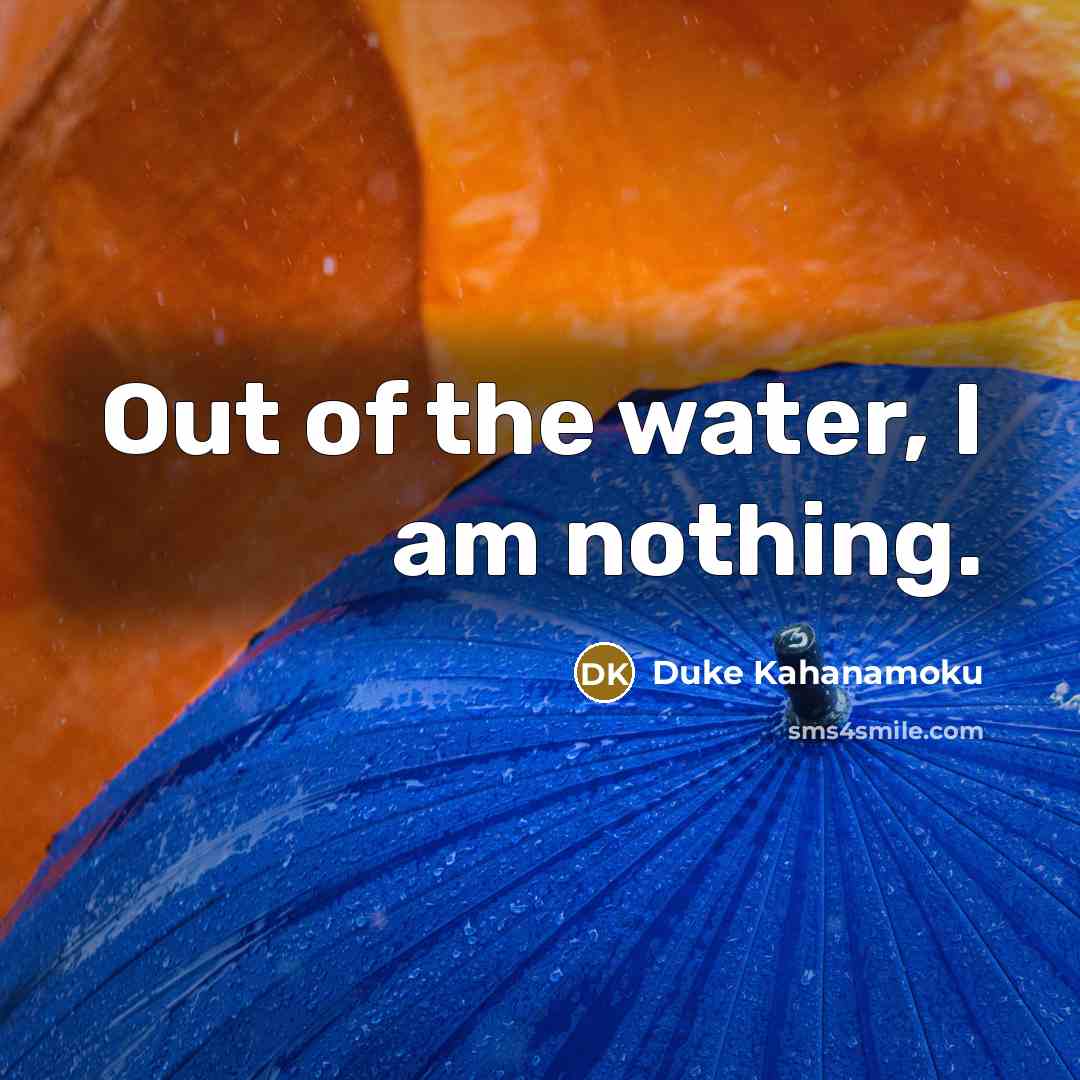 “Out of the water, I am nothing.…” quote by Duke Kahanamoku