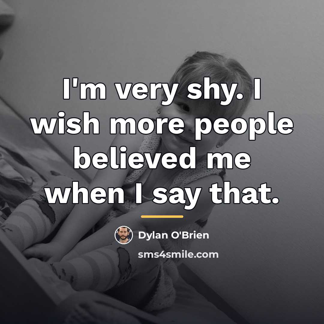“I'm very shy. I wish more people believed me when…” quote by Dylan O'Brien