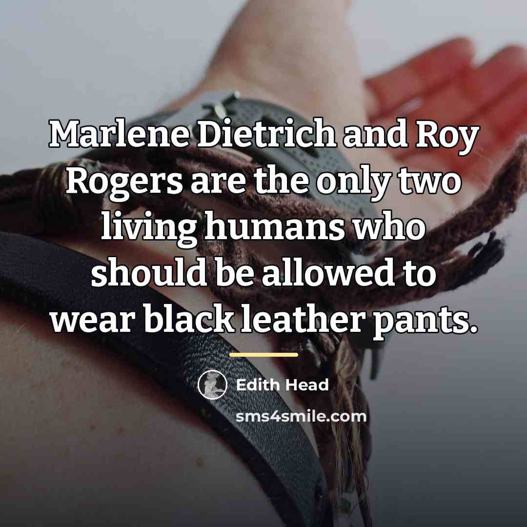 “Marlene Dietrich and Roy Rogers are the only two living…” quote by Edith Head