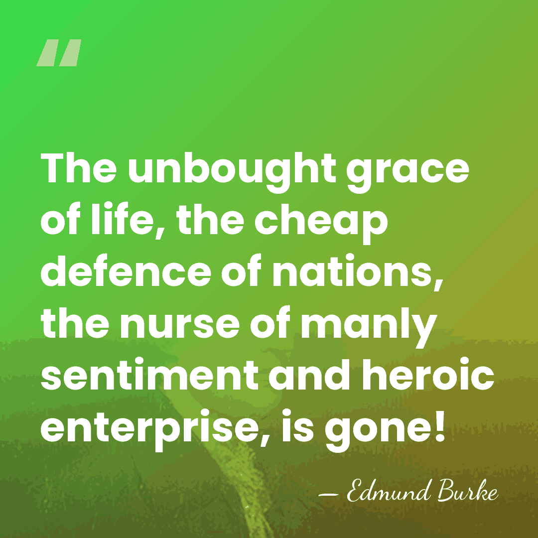 The unbought grace of life, the cheap defence of nations, the nurse&hellip; - Edmund Burke
