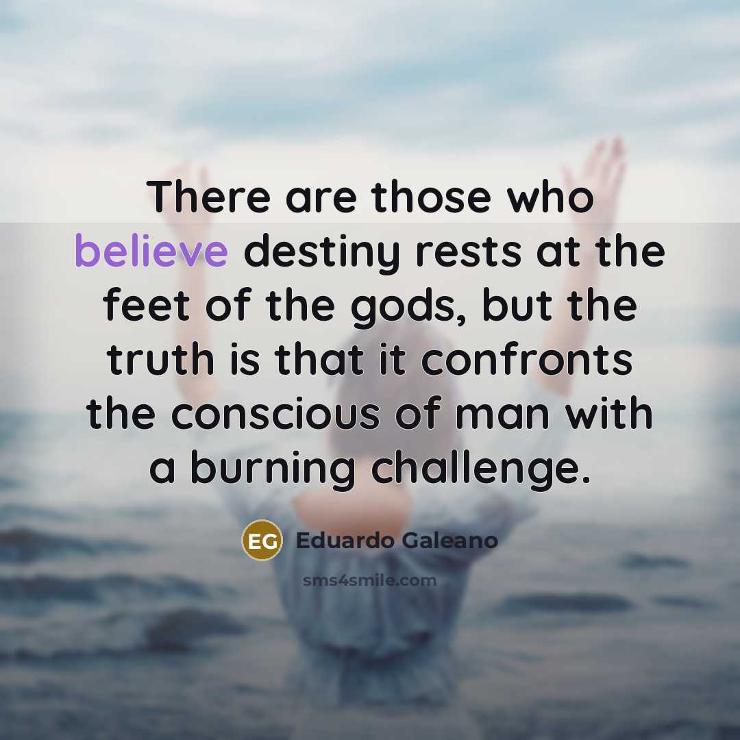 “There are those who believe destiny rests at the feet…” quote by Eduardo Galeano