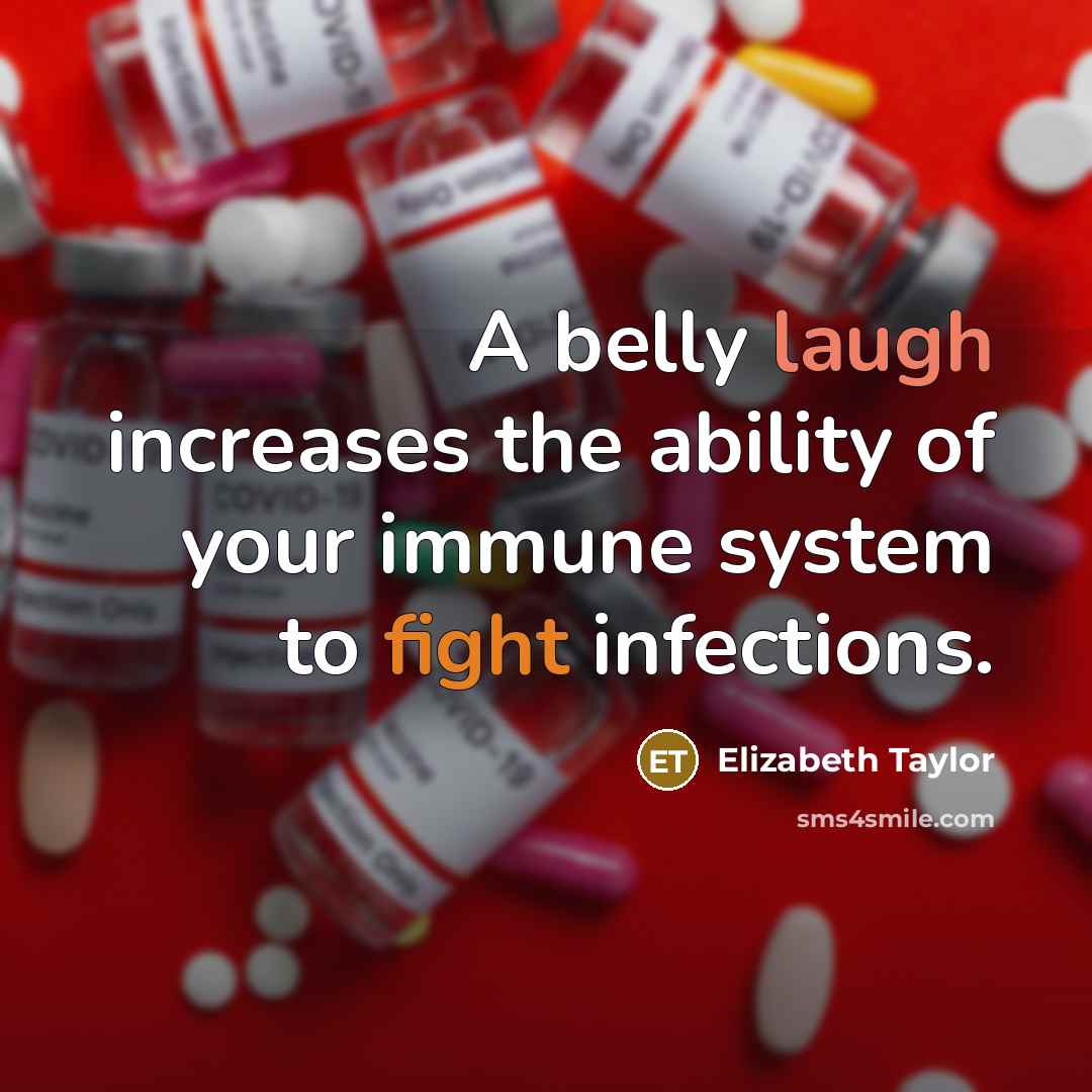 “A belly laugh increases the ability of your immune system…” quote by Elizabeth Taylor