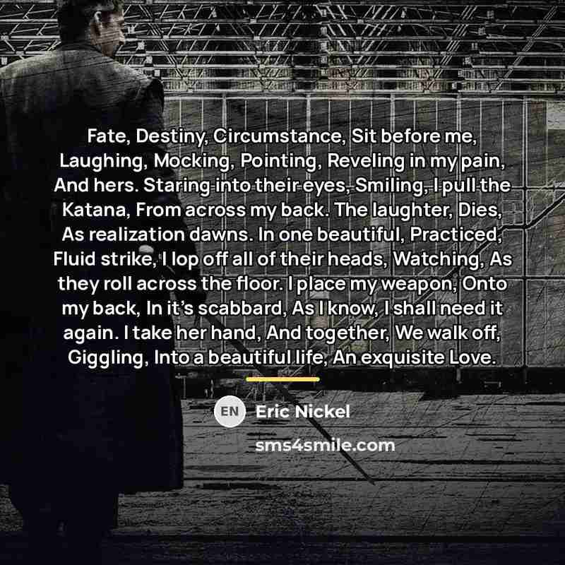 “Fate, Destiny, Circumstance, Sit before me, Laughing, Mocking, Pointing, Reveling…” quote by Eric Nickel