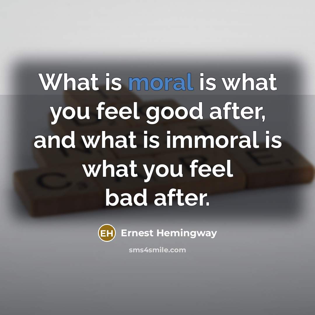 “What is moral is what you feel good after, and…” quote by Ernest Hemingway