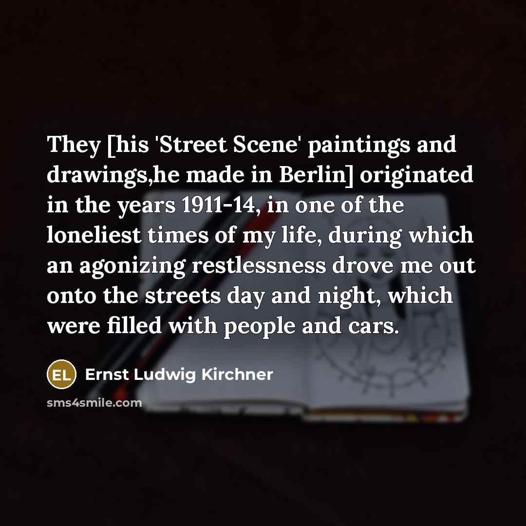 “They [his 'Street Scene' paintings and drawings,he made in Berlin]…” quote by Ernst Ludwig Kirchner