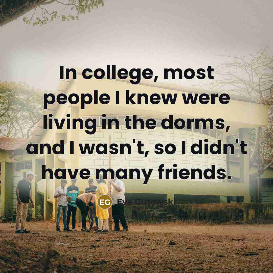 “In college, most people I knew were living in the…” quote by Eva Gutowski