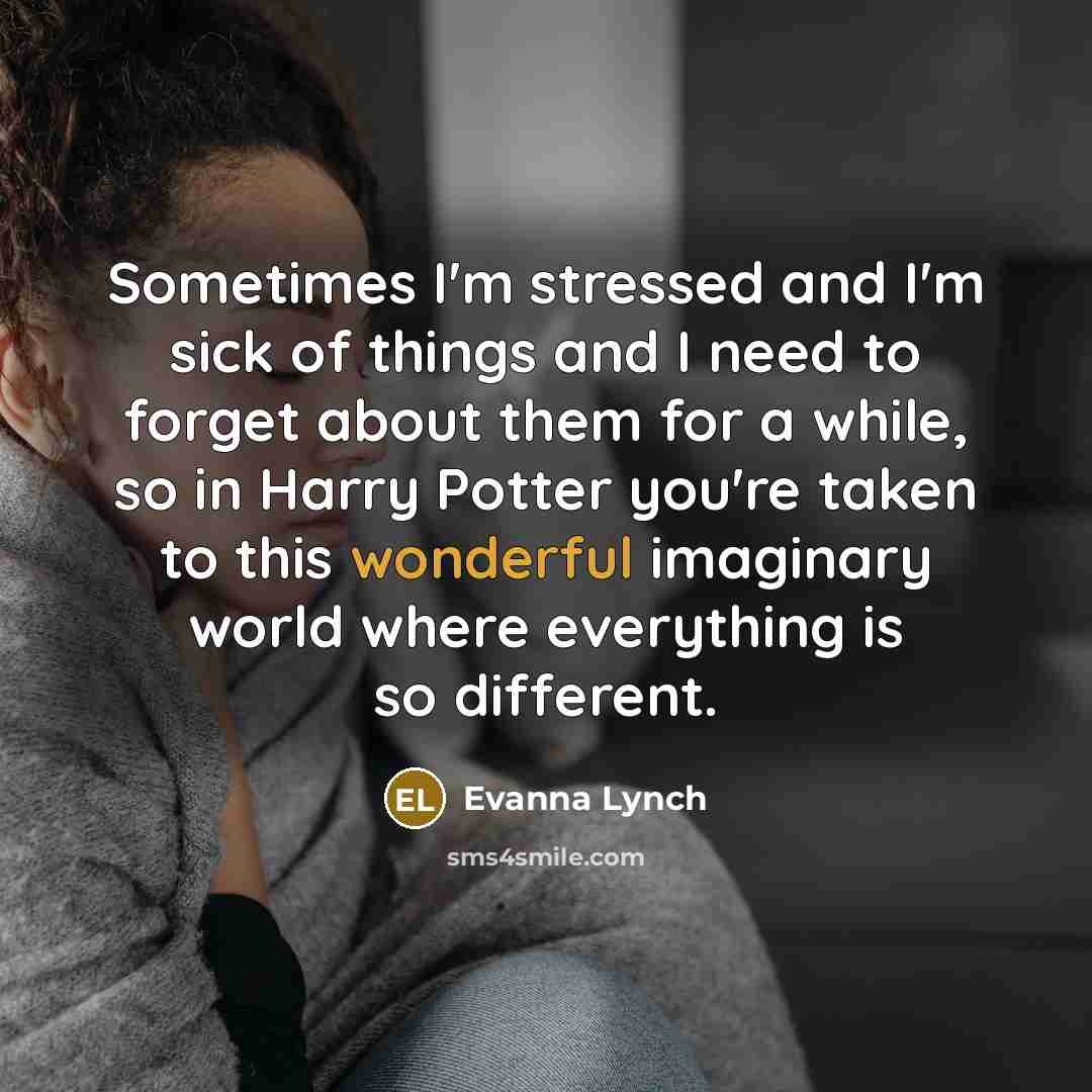 “Sometimes I'm stressed and I'm sick of things and I…” quote by Evanna Lynch
