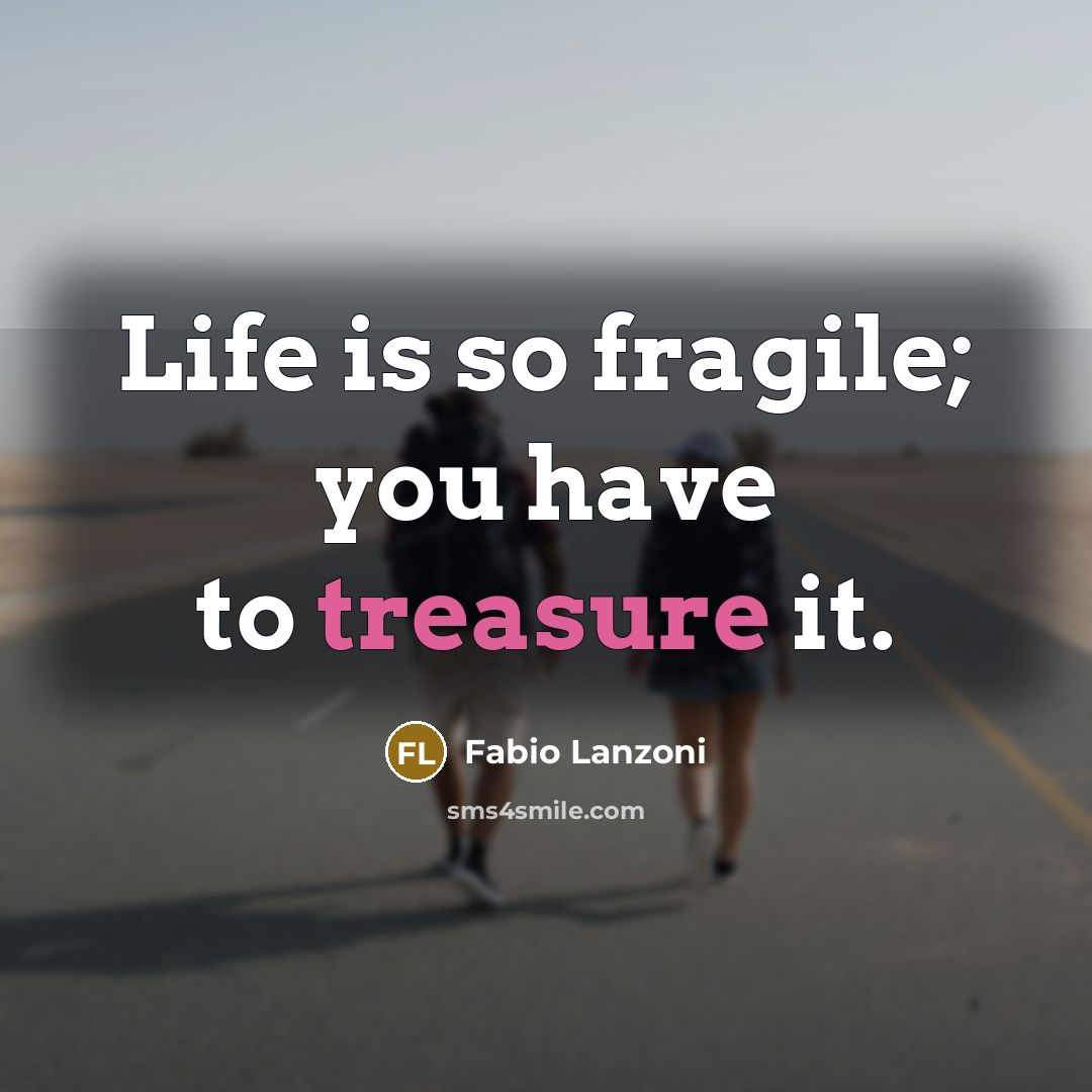 “Life is so fragile; you have to treasure it.” quote by Fabio Lanzoni