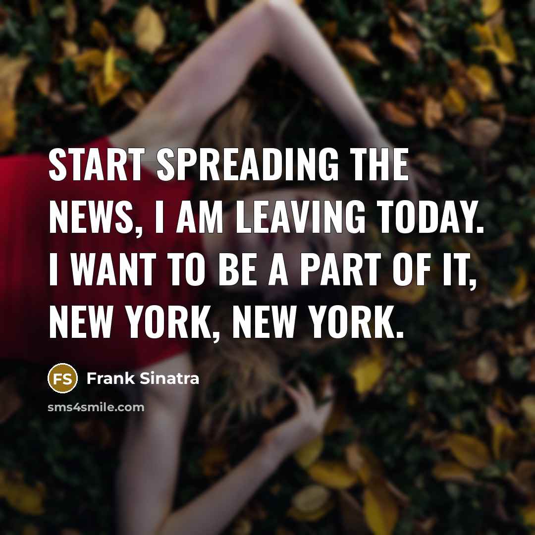 “Start spreading the news, I am leaving today. I want…” quote by Frank Sinatra